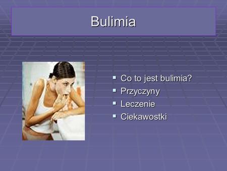 Bulimia Co to jest bulimia? Co to jest bulimia? Przyczyny Przyczyny Leczenie Leczenie Ciekawostki Ciekawostki.