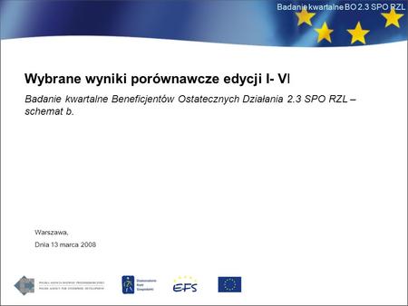 Badanie kwartalne BO 2.3 SPO RZL Wybrane wyniki porównawcze edycji I- VI Badanie kwartalne Beneficjentów Ostatecznych Działania 2.3 SPO RZL – schemat b.