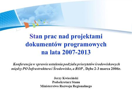 Stan prac nad projektami dokumentów programowych na lata 2007-2013 Konferencja w sprawie ustalenia podziału priorytetów środowiskowych między PO Infrastruktura.