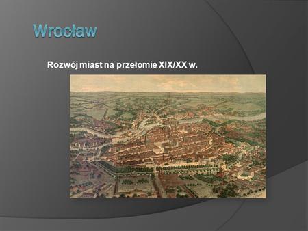 Wrocław Rozwój miast na przełomie XIX/XX w..