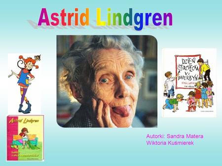 Astrid Lindgren Autorki: Sandra Matera Wiktoria Kuśmierek.