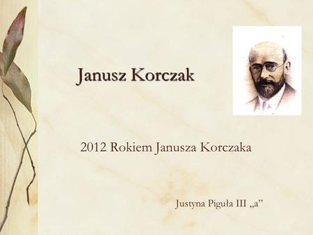 2012 Rokiem Janusza Korczaka Justyna Piguła III „a”