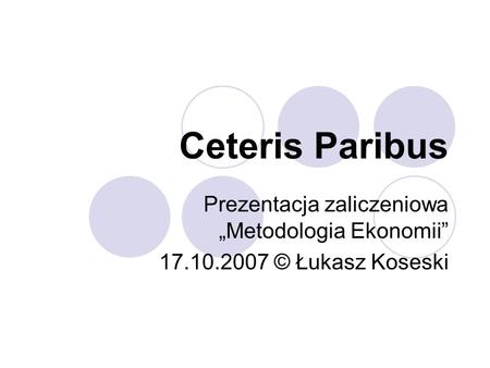 Ceteris Paribus Prezentacja zaliczeniowa „Metodologia Ekonomii”