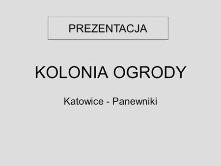 PREZENTACJA KOLONIA OGRODY Katowice - Panewniki.