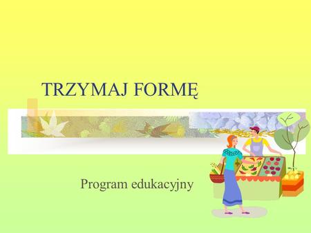 TRZYMAJ FORMĘ Program edukacyjny.