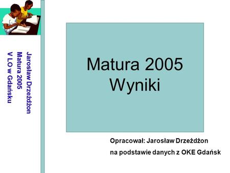 Matura 2005 Wyniki Jarosław Drzeżdżon Matura 2005 V LO w Gdańsku
