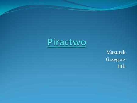 Piractwo Mazurek Grzegorz IIIb.