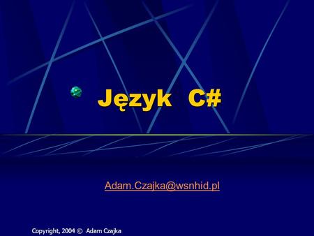 Język C# Copyright, 2004 © Adam Czajka.