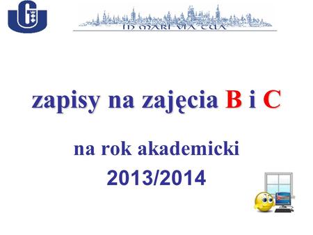 Zapisy na zajęcia B i C na rok akademicki 2013/2014.