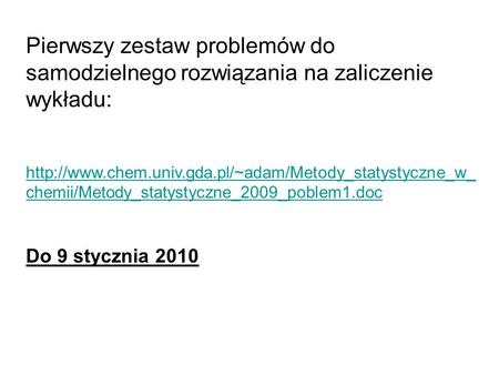 Pierwszy zestaw problemów do samodzielnego rozwiązania na zaliczenie wykładu:  chemii/Metody_statystyczne_2009_poblem1.doc.