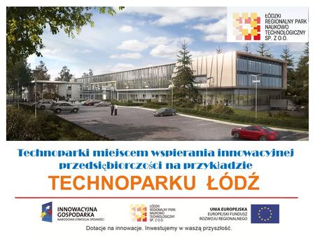 Technoparki miejscem wspierania innowacyjnej przedsi ę biorczo ś ci na przyk ł adzie TECHNOPARKU ŁÓDŹ