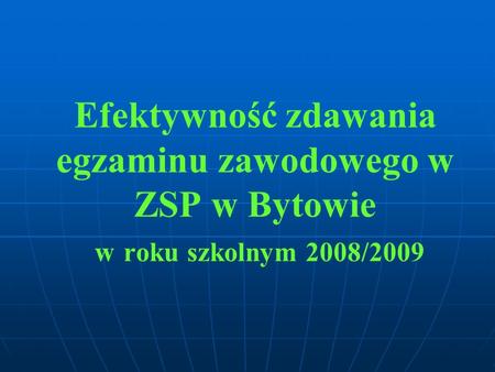 Efektywność zdawania egzaminu zawodowego w ZSP w Bytowie w roku szkolnym 2008/2009.