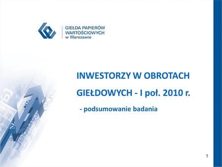 1 GPW 2007 – NOWA JAKOŚĆ INWESTORZY W OBROTACH GIEŁDOWYCH - I poł. 2010 r. - podsumowanie badania.