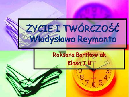 ŻYCIE I TWÓRCZOŚĆ Władysława Reymonta Roksana Bartkowiak Klasa I B.