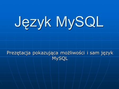 Prezętacja pokazująca możliwości i sam język MySQL
