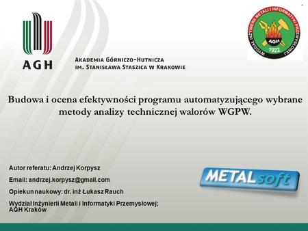 Budowa i ocena efektywności programu automatyzującego wybrane metody analizy technicznej walorów WGPW. Autor referatu: Andrzej Korpysz Email: andrzej.korpysz@gmail.com.