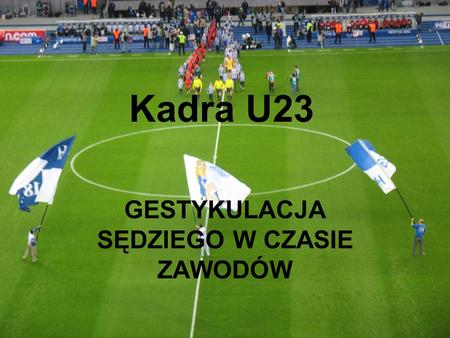 Kadra U23 GESTYKULACJA SĘDZIEGO W CZASIE ZAWODÓW.