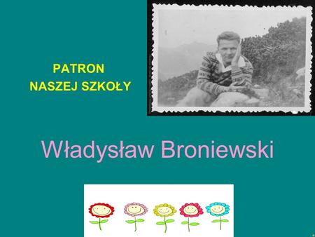 PATRON NASZEJ SZKOŁY Władysław Broniewski.
