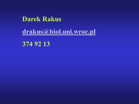 Darek Rakus drakus@biol.uni.wroc.pl 374 92 13.