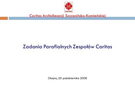 Caritas Archidiecezji Szczecińsko-Kamieńskiej Zadania Parafialnych Zespołów Caritas Chojna, 25 października 2008.