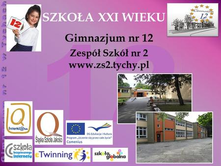 Zespół Szkół nr 2 www.zs2.tychy.pl SZKOŁA XXI WIEKU Gimnazjum nr 12 Zespół Szkół nr 2 www.zs2.tychy.pl.