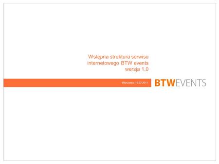 Wstępna struktura serwisu internetowego BTW events wersja 1.0 Warszawa, 19.02.2011.