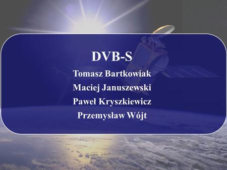 DVB-S Tomasz Bartkowiak Maciej Januszewski Paweł Kryszkiewicz