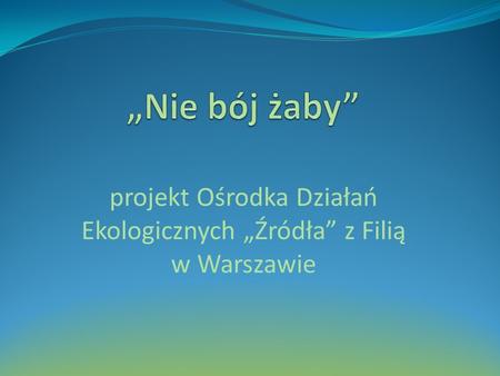 projekt Ośrodka Działań Ekologicznych „Źródła” z Filią w Warszawie