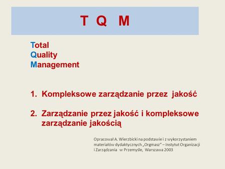 T Q M Total Quality Management 1. Kompleksowe zarządzanie przez jakość