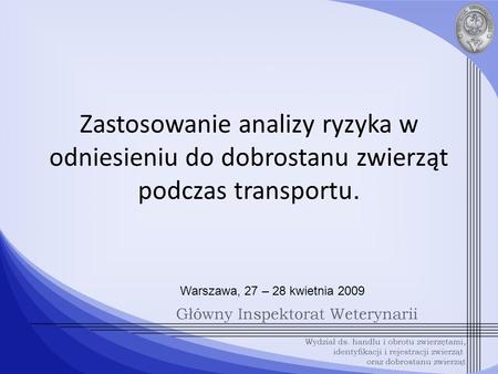 Zastosowanie analizy ryzyka w odniesieniu do dobrostanu zwierząt podczas transportu. Warszawa, 27 – 28 kwietnia 2009.