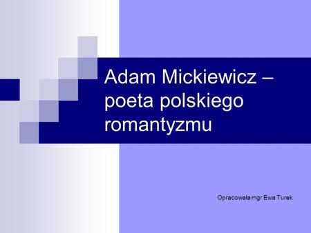 Adam Mickiewicz – poeta polskiego romantyzmu