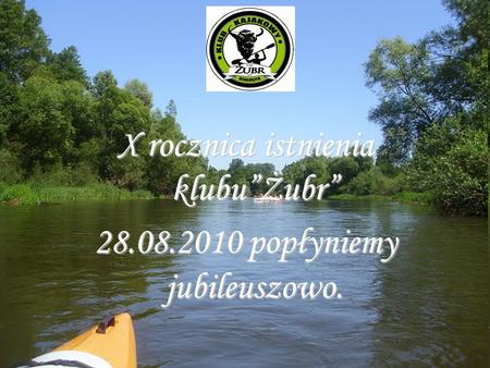 X rocznica istnienia klubuŻubr 28.08.2010 popłyniemy jubileuszowo.