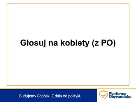 Głosuj na kobiety (z PO) Budujemy Gdańsk. Z dala od polityki.