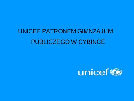 UNICEF PATRONEM GIMNZAJUM PUBLICZEGO W CYBINCE