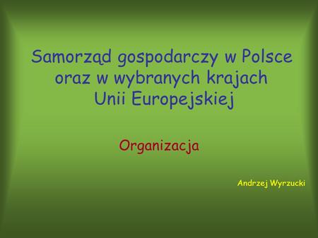 Samorząd gospodarczy w Polsce oraz w wybranych krajach Unii Europejskiej Organizacja Andrzej Wyrzucki.