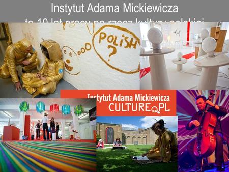 Instytut Adama Mickiewicza to 10 lat pracy na rzecz kultury polskiej.