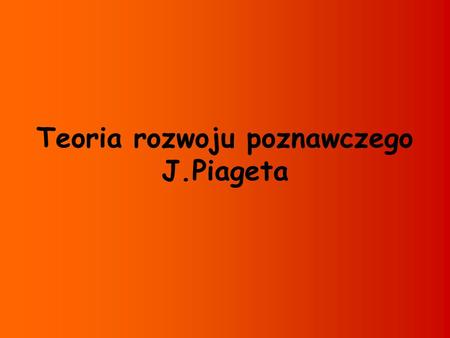 Teoria rozwoju poznawczego J.Piageta
