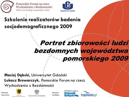 Portret zbiorowości ludzi bezdomnych województwa pomorskiego 2009 Szkolenie realizatorów badania socjodemograficznego 2009 Maciej Dębski, Uniwersytet Gdański.