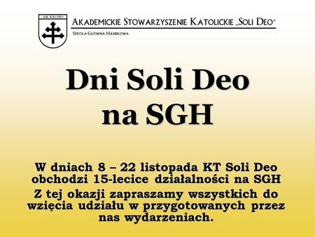 W dniach 8 – 22 listopada KT Soli Deo obchodzi 15-lecice działalności na SGH Z tej okazji zapraszamy wszystkich do wzięcia udziału w przygotowanych przez.