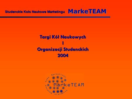 Studenckie Koło Naukowe Marketingu MarkeTEAM Targi Kół Naukowych I Organizacji Studenckich 2004.
