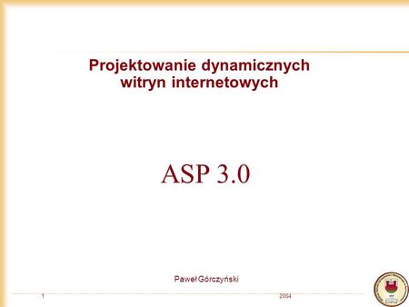 20041 Projektowanie dynamicznych witryn internetowych Paweł Górczyński ASP 3.0.