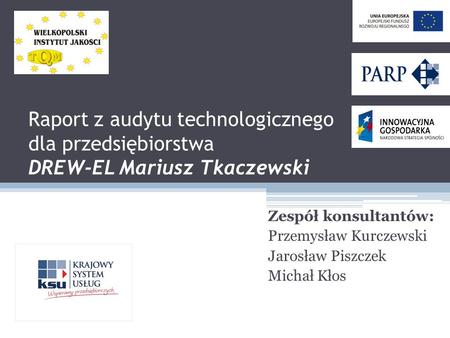 Zespół konsultantów: Przemysław Kurczewski Jarosław Piszczek