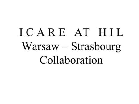 I C A R E AT H I L Warsaw – Strasbourg Collaboration.