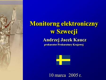Monitorng elektroniczny w Szwecji Andrzej Jacek Kaucz prokurator Prokuratury Krajowej Sweden 10 marca 2005 r.