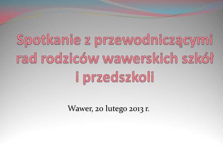 Spotkanie z przewodniczącymi rad rodziców wawerskich szkół i przedszkoli Wawer, 20 lutego 2013 r.