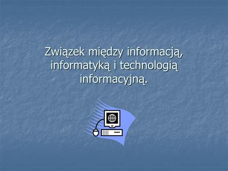 Związek między informacją, informatyką i technologią informacyjną.