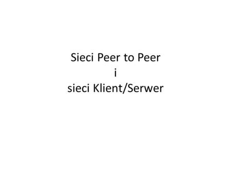 Sieci Peer to Peer i sieci Klient/Serwer