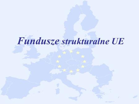 Fundusze strukturalne UE. 2 Fundusze unijne na lata 2007-2013 – nowy plan Marshala Wraz z wejściem do Unii Europejskiej 1 maja 2004 r. Polska stała się