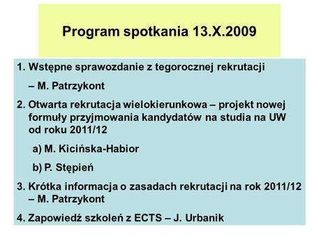 Program spotkania 13.X.2009 Wstępne sprawozdanie z tegorocznej rekrutacji – M. Patrzykont 2. Otwarta rekrutacja wielokierunkowa – projekt nowej formuły.