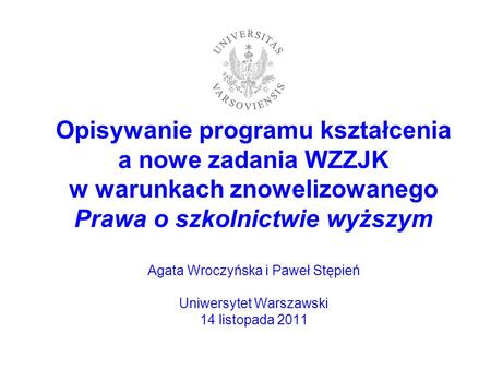 Opisywanie programu kształcenia a nowe zadania WZZJK w warunkach znowelizowanego Prawa o szkolnictwie wyższym Agata Wroczyńska i Paweł Stępień Uniwersytet.